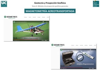 Tema	
  8.	
  Métodos	
  de	
  prospección	
  geo5sica	
  generales	
  
Geotecnia	
  y	
  Prospección	
  Geo5sica	
  
MAGNETOMETRÍA	
  AEREOTRANSPORTADA	
  
 