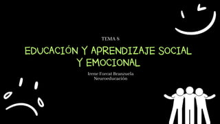 EDUCACIÓN Y APRENDIZAJE SOCIAL
Y EMOCIONAL
TEMA 8
Irene Forcat Branzuela
Neuroeducación
 