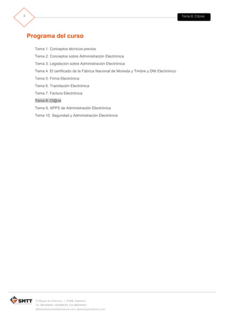 Tema 8. Cl@ve3
C/ Miguel de Unamuno, 1_47008_Valladolid
Tel. 983249455 / 625569162_Fax 983243547
alfredovela@revistaformacion.com_www.ticsyformacion.com
Programa del curso
Tema 1. Conceptos técnicos previos
Tema 2. Conceptos sobre Administración Electrónica
Tema 3. Legislación sobre Administración Electrónica
Tema 4. El certificado de la Fábrica Nacional de Moneda y Timbre y DNI Electrónico
Tema 5. Firma Electrónica
Tema 6. Tramitación Electrónica
Tema 7. Factura Electrónica
Tema 8. Cl@ve
Tema 9. APPS de Administración Electrónica
Tema 10. Seguridad y Administración Electrónica
 