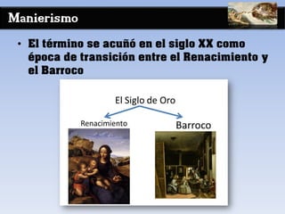Manierismo
• El término se acuñó en el siglo XX como
época de transición entre el Renacimiento y
el Barroco
 