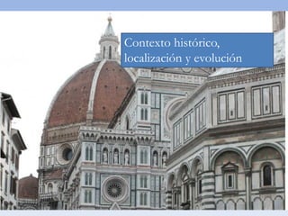 Contexto histórico,
localización y evolución
 