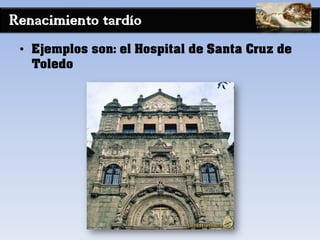 Renacimiento tardío
• Ejemplos son: el Hospital de Santa Cruz de
Toledo
 