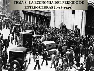 TEMA 8 LA ECONOMÍA DEL PERÍODO DE
     ENTREGUERRAS (1918-1939)
 