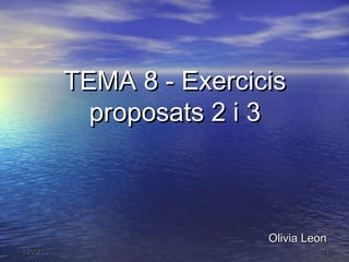 TEMA 8 - Exercicis
             proposats 2 i 3



                           Olivia Leon
11/03/13                             1
 