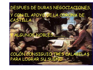 DESPUES DE DURAS NEGOCIACIONES,Y CON EL APOYO DE LA CORONA DE CASTILLAY ALGUNOS NOBLES............COLÓN CONSIGUIO TRES CALABELAS PARA LOGRAR SU SUEÑO