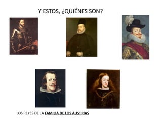 Y ESTOS, ¿QUIÉNES SON?LOS REYES DE LA FAMILIA DE LOS AUSTRIAS