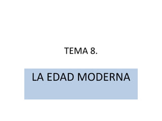 TEMA 8. LA EDAD MODERNA 