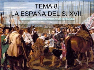 TEMA 8.
LA ESPAÑA DEL S. XVII.




                         1
 