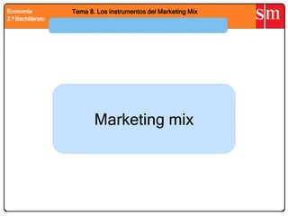 Marketing mix
Tema 8. Los instrumentos del Marketing MixEconomía
2.º Bachillerato
 