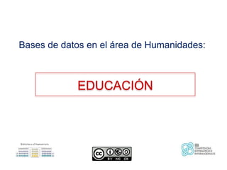 Bases de datos en el área de Humanidades:
EDUCACIÓN
 