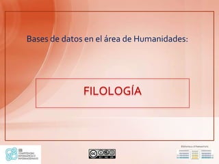 Bases de datos en el área de Humanidades:




              FILOLOGÍA
 