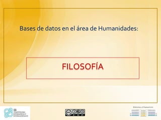 Bases de datos en el área de Humanidades:




              FILOSOFÍA
 