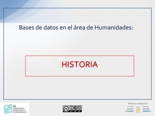Bases de datos en el área de Humanidades:




               HISTORIA
 