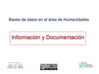 Bases de datos en el área de Humanidades
Información y Documentación
 
