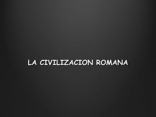 LA CIVILIZACION ROMANA 