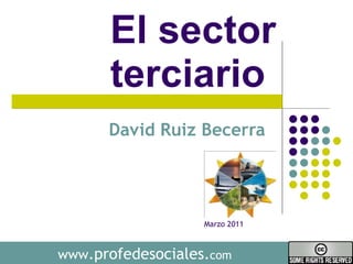 El sector terciario  David Ruiz Becerra  www .profedesociales. com Marzo 2011 