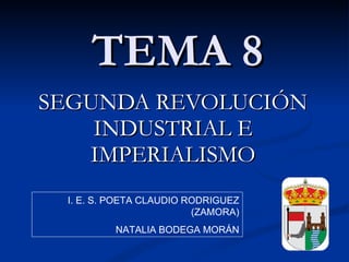 TEMA 8 SEGUNDA REVOLUCIÓN INDUSTRIAL E IMPERIALISMO I. E. S. POETA CLAUDIO RODRIGUEZ (ZAMORA) NATALIA BODEGA MORÁN 