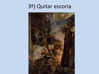 3º) Quitar escoria
 