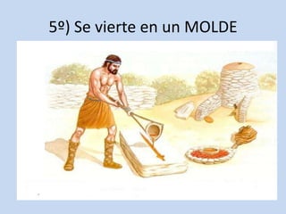 5º) Se vierte en un MOLDE
 