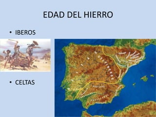 EDAD DEL HIERRO
• IBEROS




• CELTAS
 
