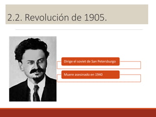 2.2. Revolución de 1905.
Dirige el soviet de San Petersburgo
Muere asesinado en 1940
 