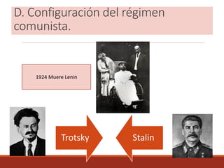 D. Configuración del régimen
comunista.
Trotsky Stalin
1924 Muere Lenin
 