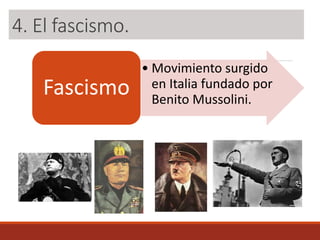 4. El fascismo.
• Movimiento surgido
en Italia fundado por
Benito Mussolini.
Fascismo
 