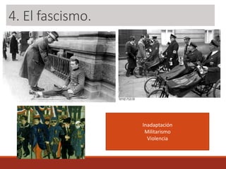 3. El fascismo.
Inadaptación
Militarismo
Violencia
4. El fascismo.
 
