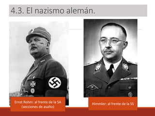 4.3. El nazismo alemán.
Ernst Rohm: al frente de la SA
(secciones de asalto)
Himmler: al frente de la SS
 