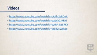 Videos
• https://www.youtube.com/watch?v=LAKfn2aRDuA
• https://www.youtube.com/watch?v=cwLVh2JHRYI
• https://www.youtube.com/watch?v=WtRA-NsERKY
• https://www.youtube.com/watch?v=tg9325Wdsec
 
