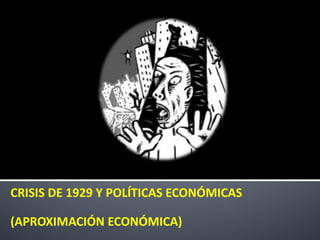 CRISIS DE 1929 Y POLÍTICAS ECONÓMICAS
(APROXIMACIÓN ECONÓMICA)
 