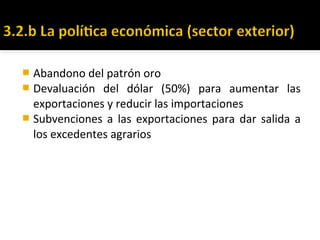  Abandono del patrón oro
 Devaluación del dólar (50%) para aumentar las
exportaciones y reducir las importaciones
 Subvenciones a las exportaciones para dar salida a
los excedentes agrarios
 