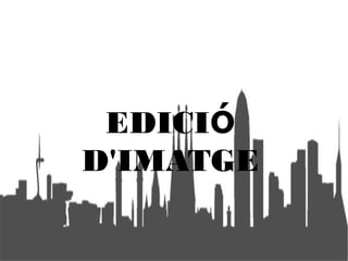EDICIó
D'IMATGE
 