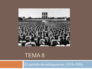 TEMA 8
El periodo de entreguerras (1919-1939)
 