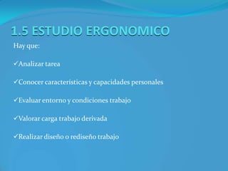 El método mas seguro y efectivo para utilizar el propio cuerpo al levantar o movilizar a un paciente es el que se basa en la ergonomía (VEREMOS COMO EN EL TEMA 9).1.3 TEMAS DE ESTUDIOTodos los que influyen en la interacción entre la persona y el trabajo que realiza:Demandas energéticas de la actividad.