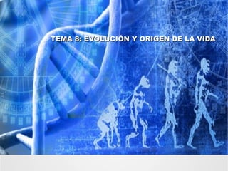 TEMA 8: EVOLUCIÓN Y ORIGEN DE LA VIDATEMA 8: EVOLUCIÓN Y ORIGEN DE LA VIDA
 