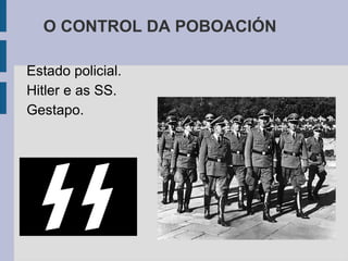 O CONTROL DA POBOACIÓN

Estado policial.
Hitler e as SS.
Gestapo.
 