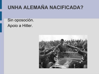 UNHA ALEMAÑA NACIFICADA?

Sin oposoción.
Apoio a Hitler.
 
