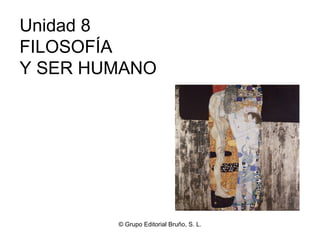 © Grupo Editorial Bruño, S. L. Unidad 8 FILOSOFÍA  Y SER HUMANO 