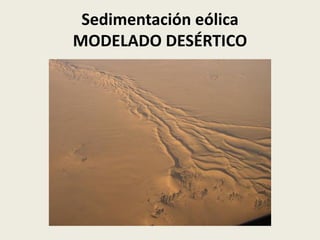 Sedimentación eólica
MODELADO DESÉRTICO

 