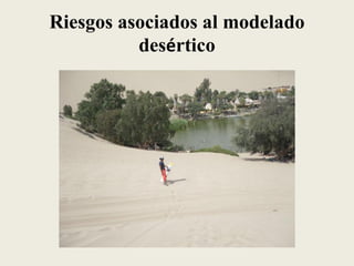 Riesgos asociados al modelado
desértico

 