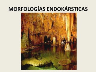 MORFOLOGÍAS ENDOKÁRSTICAS

 