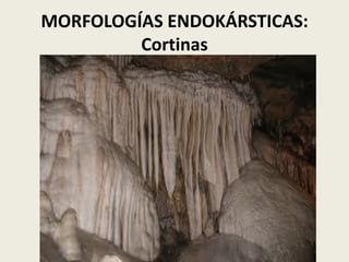 MORFOLOGÍAS ENDOKÁRSTICAS:
Cortinas

 