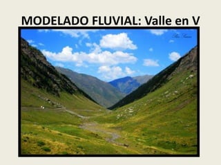 MODELADO FLUVIAL: Valle en V

 