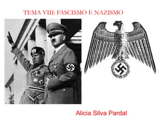 TEMA VIII: FASCISMO E NAZISMO




               Alicia Silva Pardal
 