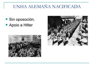 UNHA ALEMAÑA NACIFICADA

   Sin oposoción.
   Apoio a Hitler
 