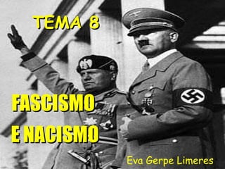 TEMA 8



FASCISMO
E NACISMO
            Eva Gerpe Limeres
 