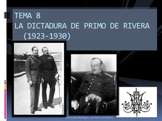 TEMA 8
LA DICTADURA DE PRIMO DE RIVERA
(1923-1930)
(1923-1930)

Marta López Rodríguez. Ave María Casa Madre

 