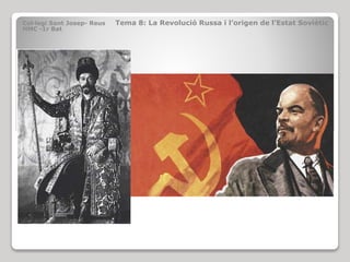Col·legi Sant Josep- Reus Tema 8: La Revolució Russa i l’origen de l’Estat Soviètic
HMC -1r Bat
 