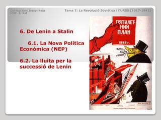 Col·legi Sant Josep- Reus Tema 7: La Revolució Soviètica i l’URSS (1917-1941)
HMC -1r Bat
6. De Lenin a Stalin
6.1. La Nov...